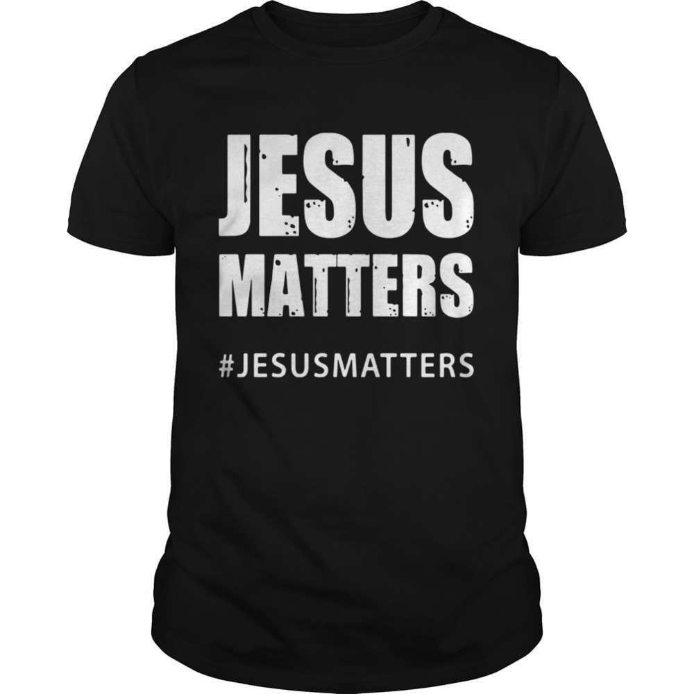 Jesus Matters Jesusmatters Shirt